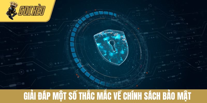 Giải đáp một số thắc mắc về chính sách bảo mật