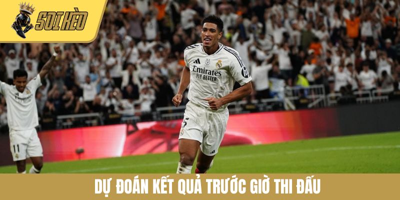 Dự đoán kết quả trước giờ thi đấu