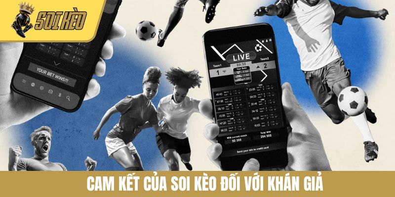 Cam kết của Soi Kèo đối với khán giả