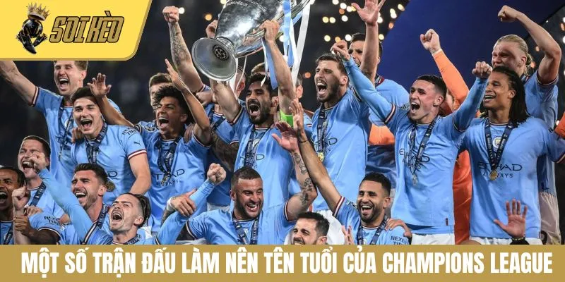Một số trận đấu làm nên tên tuổi của Champions League
